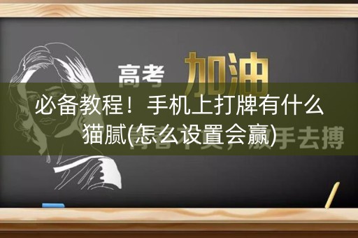 必备教程！手机上打牌有什么猫腻(怎么设置会赢)