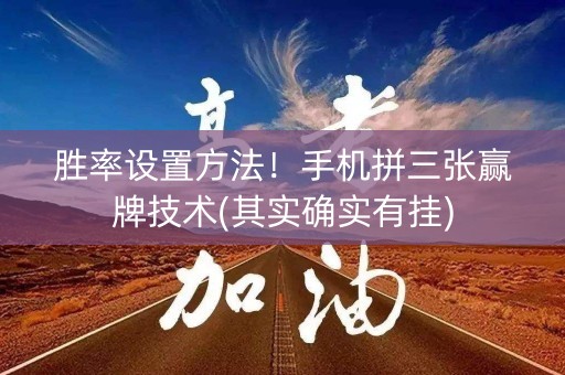 胜率设置方法！手机拼三张赢牌技术(其实确实有挂)
