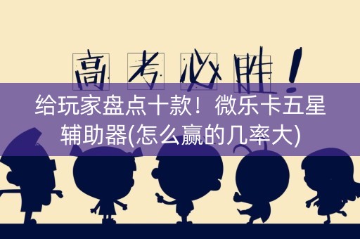 给玩家盘点十款！微乐卡五星辅助器(怎么赢的几率大)