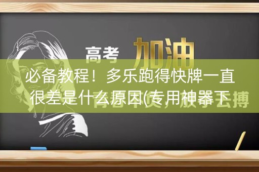 必备教程！多乐跑得快牌一直很差是什么原因(专用神器下载)