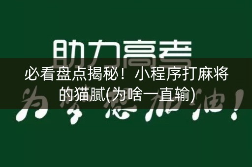 必看盘点揭秘！小程序打麻将的猫腻(为啥一直输)