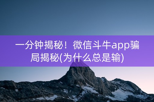 一分钟揭秘！微信斗牛app骗局揭秘(为什么总是输)