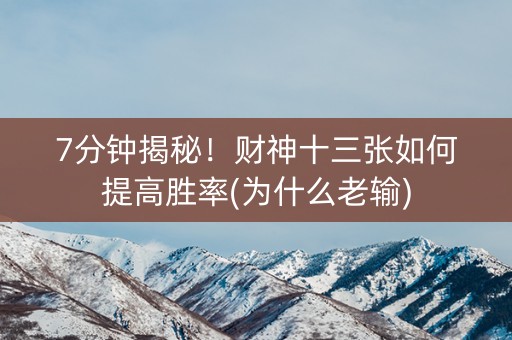 7分钟揭秘！财神十三张如何提高胜率(为什么老输)