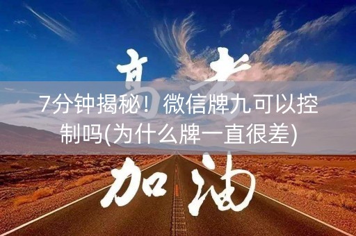 7分钟揭秘！微信牌九可以控制吗(为什么牌一直很差)