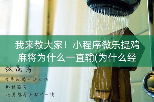 我来教大家！小程序微乐捉鸡麻将为什么一直输(为什么经常输)