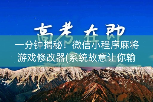 一分钟揭秘！微信小程序麻将游戏修改器(系统故意让你输)