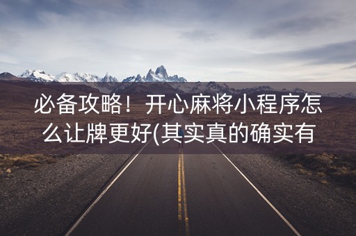 必备攻略！开心麻将小程序怎么让牌更好(其实真的确实有挂)