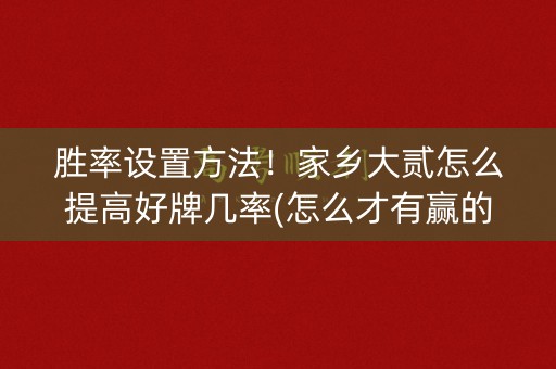 胜率设置方法！家乡大贰怎么提高好牌几率(怎么才有赢的几率)