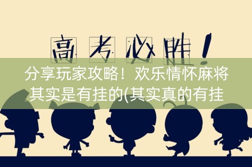 分享玩家攻略！欢乐情怀麻将其实是有挂的(其实真的有挂)
