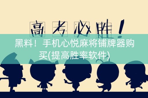 黑料！手机心悦麻将铺牌器购买(提高胜率软件)