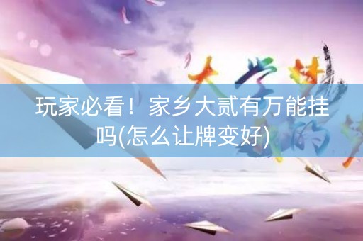 玩家必看！家乡大贰有万能挂吗(怎么让牌变好)