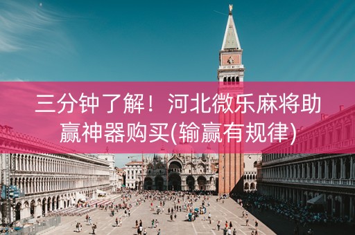 三分钟了解！河北微乐麻将助赢神器购买(输赢有规律)