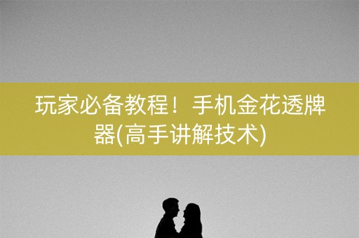 玩家必备教程！手机金花透牌器(高手讲解技术)