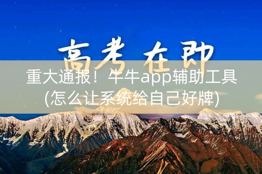 重大通报！牛牛app辅助工具(怎么让系统给自己好牌)