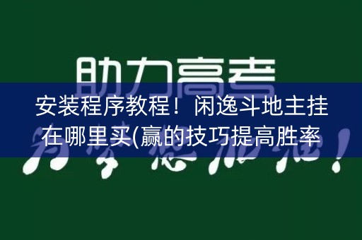 安装程序教程！闲逸斗地主挂在哪里买(赢的技巧提高胜率)