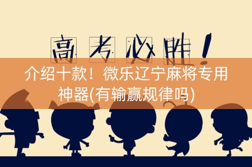 介绍十款！微乐辽宁麻将专用神器(有输赢规律吗)