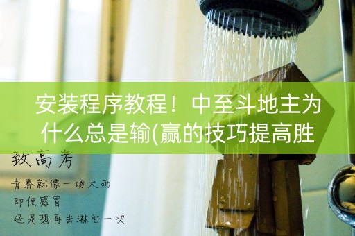 安装程序教程！中至斗地主为什么总是输(赢的技巧提高胜率)