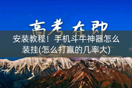 安装教程！手机斗牛神器怎么装挂(怎么打赢的几率大)