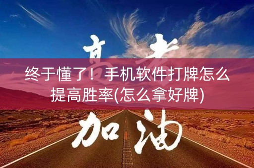 终于懂了！手机软件打牌怎么提高胜率(怎么拿好牌)
