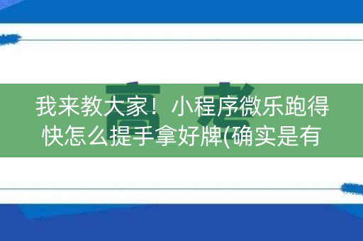我来教大家！小程序微乐跑得快怎么提手拿好牌(确实是有挂)