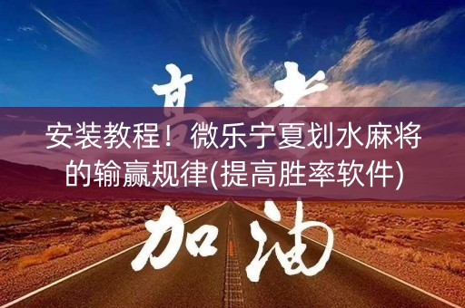 安装教程！微乐宁夏划水麻将的输赢规律(提高胜率软件)