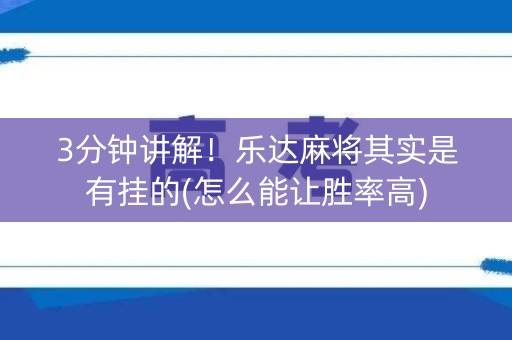 3分钟讲解！乐达麻将其实是有挂的(怎么能让胜率高)