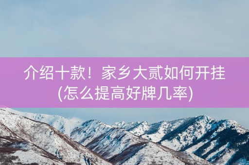 介绍十款！家乡大贰如何开挂(怎么提高好牌几率)