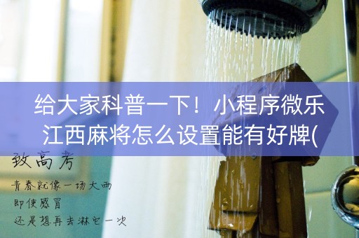 给大家科普一下！小程序微乐江西麻将怎么设置能有好牌(如何拿好牌)