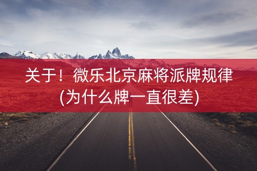 关于！微乐北京麻将派牌规律(为什么牌一直很差)