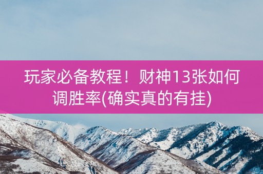 玩家必备教程！财神13张如何调胜率(确实真的有挂)