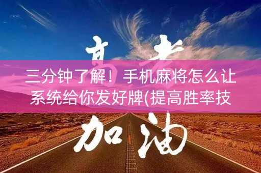 三分钟了解！手机麻将怎么让系统给你发好牌(提高胜率技巧)