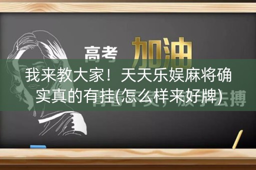 我来教大家！天天乐娱麻将确实真的有挂(怎么样来好牌)