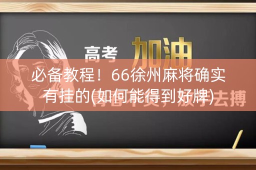 必备教程！66徐州麻将确实有挂的(如何能得到好牌)