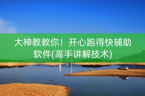 大神教教你！开心跑得快辅助软件(高手讲解技术)