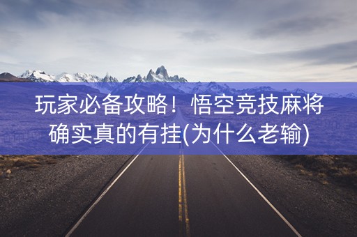 玩家必备攻略！悟空竞技麻将确实真的有挂(为什么老输)