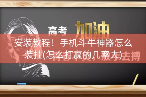 安装教程！手机斗牛神器怎么装挂(怎么打赢的几率大)