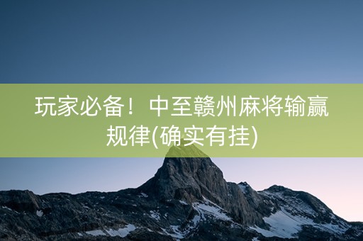 玩家必备！中至赣州麻将输赢规律(确实有挂)