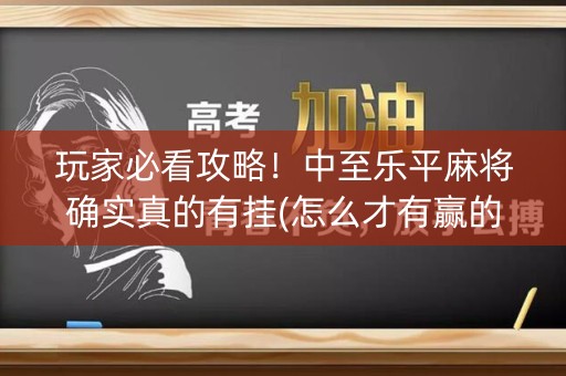 玩家必看攻略！中至乐平麻将确实真的有挂(怎么才有赢的几率)