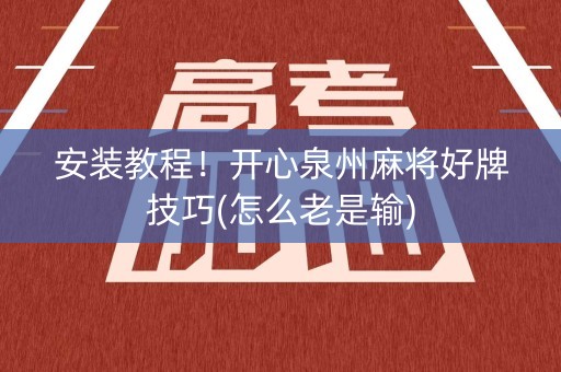 安装教程！开心泉州麻将好牌技巧(怎么老是输)