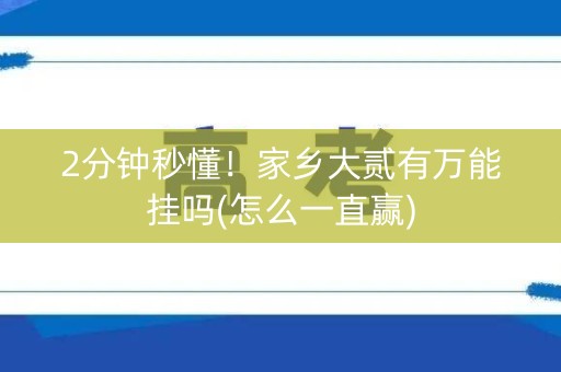 2分钟秒懂！家乡大贰有万能挂吗(怎么一直赢)