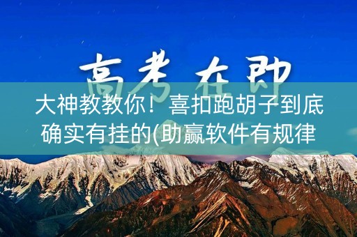 大神教教你！喜扣跑胡子到底确实有挂的(助赢软件有规律吗)