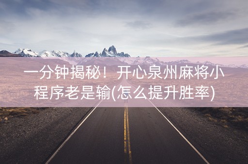 一分钟揭秘！开心泉州麻将小程序老是输(怎么提升胜率)