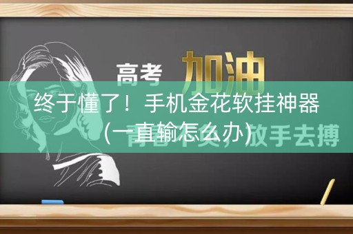 终于懂了！手机金花软挂神器(一直输怎么办)