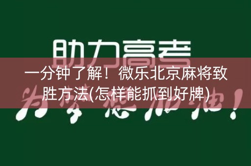一分钟了解！微乐北京麻将致胜方法(怎样能抓到好牌)