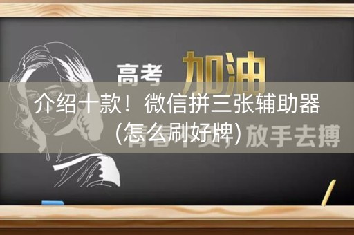 介绍十款！微信拼三张辅助器(怎么刷好牌)