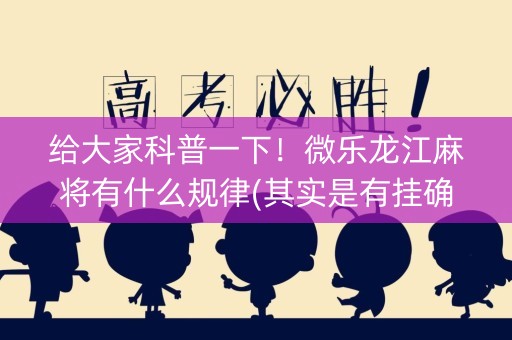 给大家科普一下！微乐龙江麻将有什么规律(其实是有挂确实有挂)