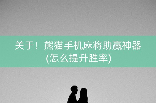 关于！熊猫手机麻将助赢神器(怎么提升胜率)