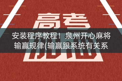 安装程序教程！泉州开心麻将输赢规律(输赢跟系统有关系吗)