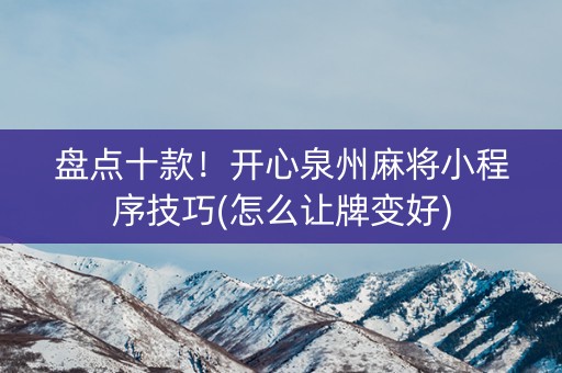 盘点十款！开心泉州麻将小程序技巧(怎么让牌变好)