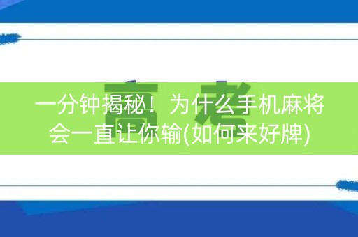 一分钟揭秘！为什么手机麻将会一直让你输(如何来好牌)